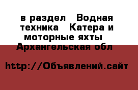  в раздел : Водная техника » Катера и моторные яхты . Архангельская обл.